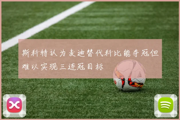 斯科特认为麦迪替代科比能夺冠但难以实现三连冠目标