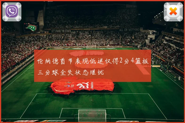 伦纳德首节表现低迷仅得2分4篮板三分球全失状态堪忧