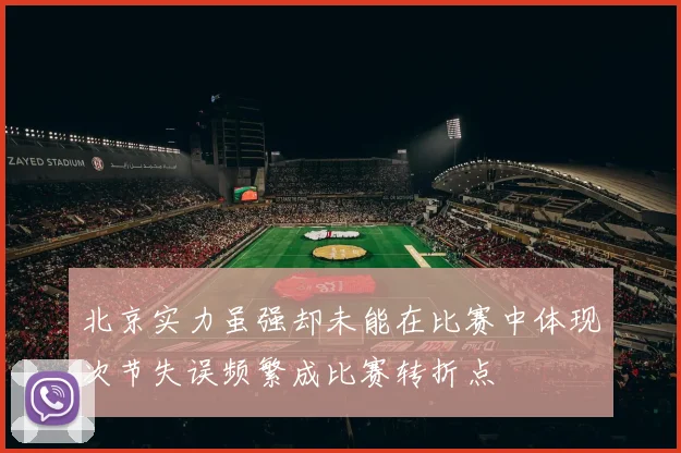 北京实力虽强却未能在比赛中体现次节失误频繁成比赛转折点